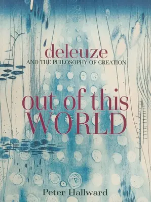 Din afara acestei lumi: Deleuze și filosofia creației - Out of This World: Deleuze and the Philosophy of Creation
