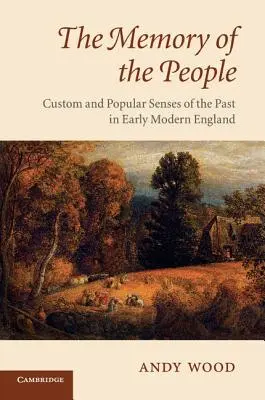 Memoria poporului: Vama și simțurile populare ale trecutului în Anglia modernă timpurie - The Memory of the People: Custom and Popular Senses of the Past in Early Modern England