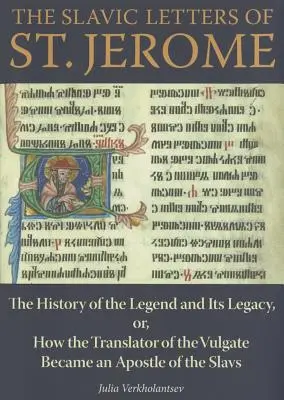 Scrisorile slavone ale Sfântului Ieronim: Istoria legendei și a moștenirii sale, sau, cum a devenit traducătorul Vulgata un apostol al slavilor - The Slavic Letters of St. Jerome: The History of the Legend and Its Legacy, Or, How the Translator of the Vulgate Became an Apostle of the Slavs