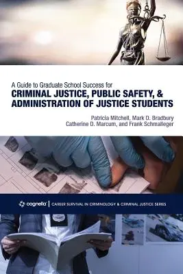 A Guide to Graduate School Success for Criminal Justice, Public Safety, and Administration of Justice Students (Ghid de succes la școala postuniversitară pentru studenții din domeniul justiției penale, siguranței publice și administrării justiției) - A Guide to Graduate School Success for Criminal Justice, Public Safety, and Administration of Justice Students