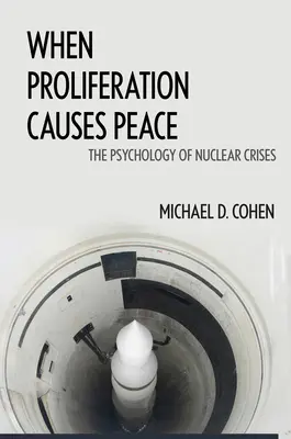 When Proliferation Causes Peace: Psihologia crizelor nucleare - When Proliferation Causes Peace: The Psychology of Nuclear Crises