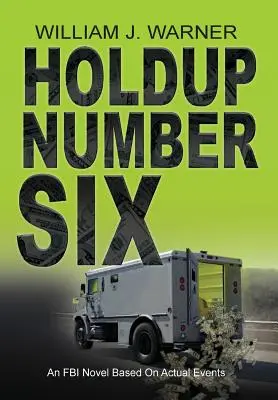 HOLDUP NUMBER SIX, Un roman FBI bazat pe evenimente reale - HOLDUP NUMBER SIX, An FBI Novel Based on Actual Events