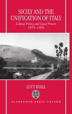 Sicilia și unificarea Italiei: Politica liberală și puterea locală 1859-1866 - Sicily and the Unification of Italy: Liberal Policy and Local Power 1859-1866