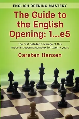 The Guide to the English Opening: 1...e5: Prima acoperire detaliată a acestui important complex de deschidere din ultimii douăzeci de ani - The Guide to the English Opening: 1...e5: The first detailed coverage of this important opening complex for twenty years