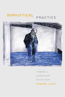 Practica sofistică: Către un relativism consecvent - Sophistical Practice: Toward a Consistent Relativism