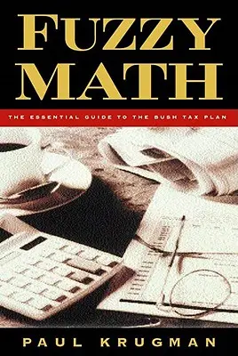 Fuzzy Math: Ghidul esențial al planului fiscal Bush - Fuzzy Math: The Essential Guide to the Bush Tax Plan