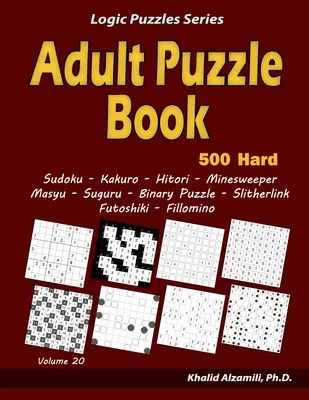 Carte de puzzle pentru adulți: 500 de puzzle-uri dificile pentru adulți (Sudoku, Kakuro, Hitori, Minesweeper, Masyu, Suguru, Binary Puzzle, Slitherlink, Futoshiki, Fi - Adult Puzzle Book: 500 Hard Adults Puzzles (Sudoku, Kakuro, Hitori, Minesweeper, Masyu, Suguru, Binary Puzzle, Slitherlink, Futoshiki, Fi
