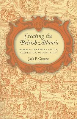 Crearea Atlanticului britanic: Eseuri privind transplantul, adaptarea și continuitatea - Creating the British Atlantic: Essays on Transplantation, Adaptation, and Continuity