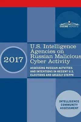 Agențiile americane de informații privind activitățile cibernetice malițioase ale Rusiei: Evaluarea acțiunilor și intențiilor Rusiei în alegerile recente din SUA și Grizzly Steppe - U.S. Intelligence Agencies on Russian Malicious Cyber Activity: Assessing Russian Actvities and Intentions in Recent U.S. Elections and Grizzly Steppe