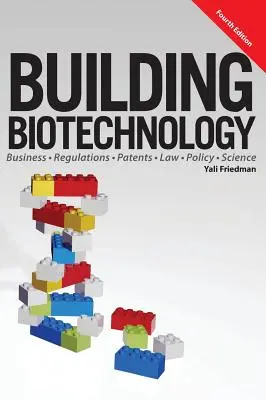 Construirea biotehnologiei: Afaceri, reglementări, brevete, drept, politică și știință în domeniul biotehnologiei - Building Biotechnology: Biotechnology Business, Regulations, Patents, Law, Policy and Science