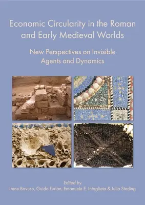 Circularitatea economică în lumea romană și medievală timpurie: noi perspective asupra agenților și dinamicii invizibile - Economic Circularity in the Roman and Early Medieval Worlds: New Perspectives on Invisible Agents and Dynamics