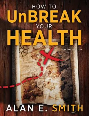 Cum să vă distrugeți sănătatea: Harta ta către lumea terapiilor complementare și alternative, ediția a 2-a - How to UnBreak Your Health: Your Map to the World of Complementary and Alternative Therapies, 2nd Edition