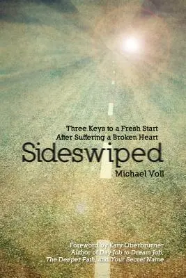 Sideswiped: Trei chei pentru un nou început după suferința unei inimi frânte - Sideswiped: Three Keys to a Fresh Start after Suffering a Broken Heart