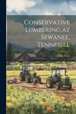 Conservarea conservatoare a lemnului la Sewanee, Tennessee - Conservative Lumbering at Sewanee, Tennessee