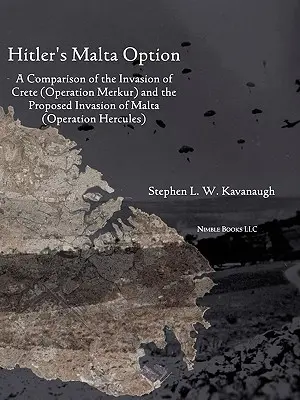 Opțiunea Malta a lui Hitler: O comparație între invazia din Creta (Operațiunea Merkur) și invazia propusă din Malta - Hitler's Malta Option: A Comparison of the Invasion of Crete (Operation Merkur) and the Proposed Invasion of Malta