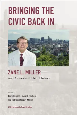 Bringing the Civic Back in: Zane L. Miller și istoria urbană americană - Bringing the Civic Back in: Zane L. Miller and American Urban History