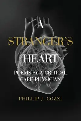 A Stranger's Heart: Poems by a Critical Care Physician (Poezii ale unui medic de terapie intensivă) - A Stranger's Heart: Poems by a Critical Care Physician