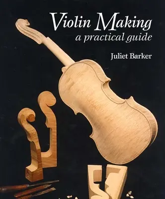 Fabricarea viorii: Un ghid practic - Violin Making: A Practical Guide