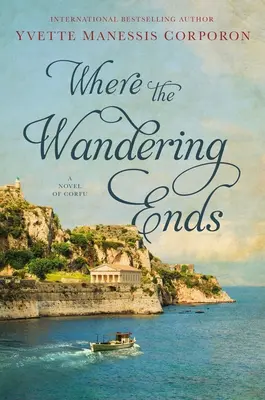 Unde se termină rătăcirea: Un roman din Corfu - Where the Wandering Ends: A Novel of Corfu