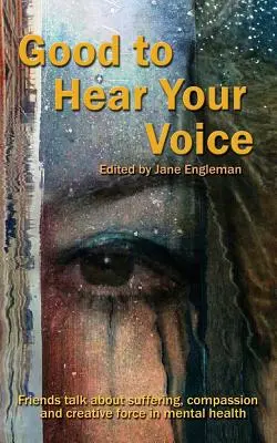 Mă bucur să aud vocea ta: Prietenii vorbesc despre suferință, compasiune și forță creatoare în sănătatea mintală - Good to Hear Your Voice: Friends Talk about Suffering, Compassion and Creative Force in Mental Health