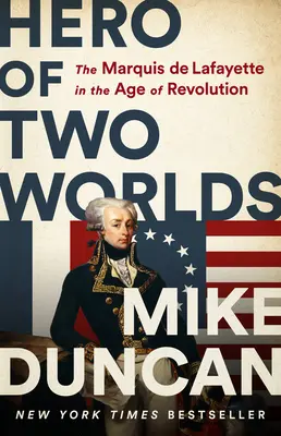 Eroul a două lumi: Marchizul de Lafayette în epoca revoluției - Hero of Two Worlds: The Marquis de Lafayette in the Age of Revolution