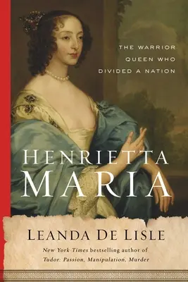 Henrietta Maria: Regina războinică care a divizat o națiune - Henrietta Maria: The Warrior Queen Who Divided a Nation