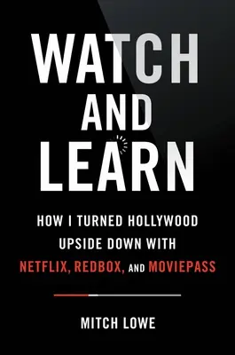 Privește și învață: Cum am întors Hollywood-ul cu susul în jos cu Netflix, Redbox și Moviepass - Lecții de perturbare - Watch and Learn: How I Turned Hollywood Upside Down with Netflix, Redbox, and Moviepass--Lessons in Disruption