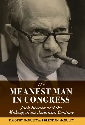 Cel mai rău om din Congres: Jack Brooks and the Making of an American Century - The Meanest Man in Congress: Jack Brooks and the Making of an American Century