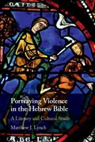 Reprezentarea violenței în Biblia ebraică: Un studiu literar și cultural - Portraying Violence in the Hebrew Bible: A Literary and Cultural Study