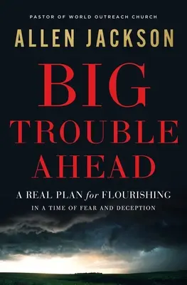 Big Trouble Ahead: Un plan real pentru înflorire într-o vreme de frică și înșelăciune - Big Trouble Ahead: A Real Plan for Flourishing in a Time of Fear and Deception