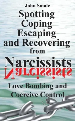 Spotting, Coping, Escaping and Recovering from Narcissists: Love Bombing și controlul coercitiv - Spotting, Coping, Escaping and Recovering from Narcissists: Love Bombing and Coercive Control