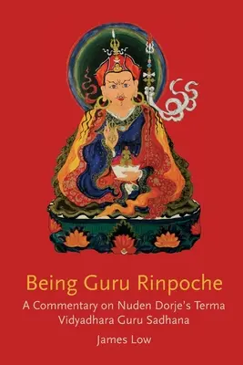 Fiind Guru Rinpoche: Dezvăluirea marii desăvârșiri - Being Guru Rinpoche: Revealing the great completion