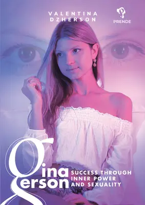 Gina Gerson: Succesul prin putere interioară și sexualitate - Gina Gerson: Success Through Inner Power and Sexuality