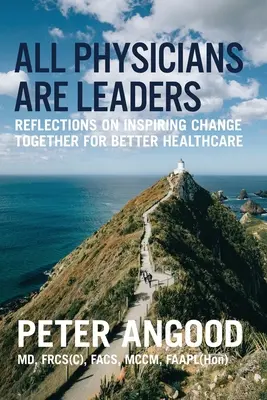 Toți medicii sunt lideri: Reflecții privind inspirarea schimbării împreună pentru o asistență medicală mai bună - All Physicians are Leaders: Reflections on Inspiring Change Together for Better Healthcare