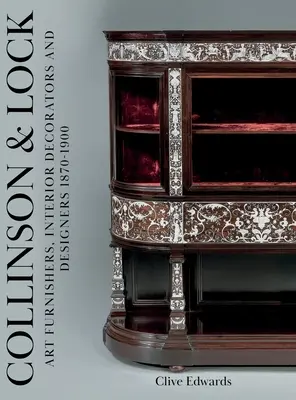Collinson & Lock: Furnizori de artă, decoratori de interior și designeri 1870-1900 - Collinson & Lock: Art Furnishers, Interior Decorators and Designers 1870-1900