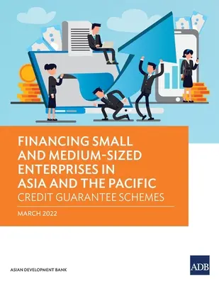 Finanțarea întreprinderilor mici și mijlocii în Asia și Pacific: Scheme de garantare a creditelor - Financing Small and Medium-Sized Enterprises in Asia and the Pacific: Credit Guarantee Schemes