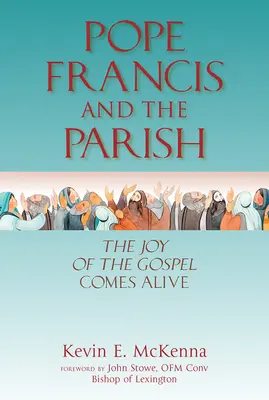 Papa Francisc și parohia: Bucuria Evangheliei prinde viață: The Joy of the Gospel Comes Alive - Pope Francis and the Parish: The Joy of the Gospel Comes Alive