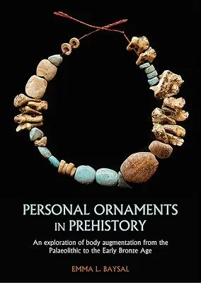Ornamente personale în preistorie: O explorare a măririi corporale din paleolitic până la începutul epocii bronzului - Personal Ornaments in Prehistory: An Exploration of Body Augmentation from the Palaeolithic to the Early Bronze Age