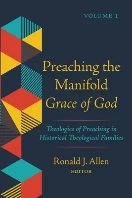 Preaching the Manifold Grace of God, volumul 1: Teologii ale predicării în familiile teologice istorice - Preaching the Manifold Grace of God, Volume 1: Theologies of Preaching in Historical Theological Families