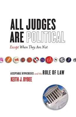 Toți judecătorii sunt politici - cu excepția cazului în care nu sunt: Ipocriziile acceptabile și statul de drept - All Judges Are Political--Except When They Are Not: Acceptable Hypocrisies and the Rule of Law