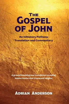 Evanghelia după Ioan: o traducere și un comentariu despre calea inițiatică (The Gospel of John: An Initiatory Pathway Translation and Commentary) - The Gospel of John: An Initiatory Pathway Translation and Commentary