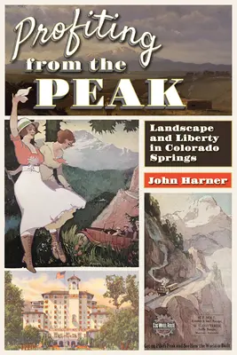 Profiting from the Peak: Peisaj și libertate în Colorado Springs - Profiting from the Peak: Landscape and Liberty in Colorado Springs
