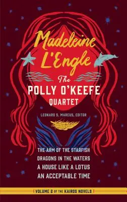 Madeleine l'Engle: Cvartetul Polly O'Keefe (Loa #310): Brațul stelei de mare / Dragoni în ape / O casă ca un lotus / Un timp acceptabil - Madeleine l'Engle: The Polly O'Keefe Quartet (Loa #310): The Arm of the Starfish / Dragons in the Waters / A House Like a Lotus / An Acceptable Time