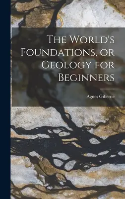 Fundamentele lumii sau Geologia pentru începători (The World's Foundations, or Geology for Beginners) - The World's Foundations, or Geology for Beginners