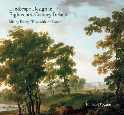 Proiectarea peisajului în Irlanda secolului al XVIII-lea: Amestecarea arborilor străini cu nativii - Landscape Design in Eighteenth-Century Ireland: Mixing Foreign Trees with the Natives