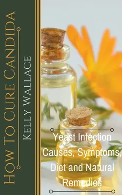 Cum să vindeci Candida - Cauzele infecției cu drojdie, simptome, dietă și remedii naturale - How To Cure Candida - Yeast Infection Causes, Symptoms, Diet & Natural Remedies