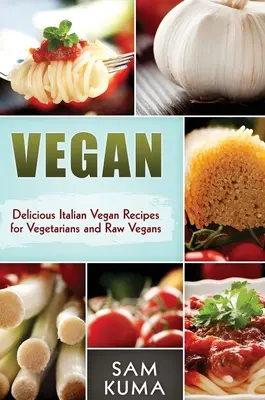 Vegan: Rețete vegane italiene delicioase pentru vegetarieni și vegani cruzi - Vegan: Delicious Italian Vegan Recipes for Vegetarians and Raw Vegans