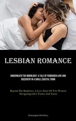Lesbian Romance: Underneath The Moonlight: A Tale Of Forbidden Love And Discovery In A Small Coastal Town (Beyond The Rainbows: A Love