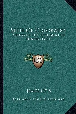 Seth Of Colorado: A Story Of The Settlement Of Denver (1912)