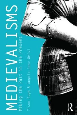 Medievalisme: Transformarea trecutului în prezent - Medievalisms: Making the Past in the Present